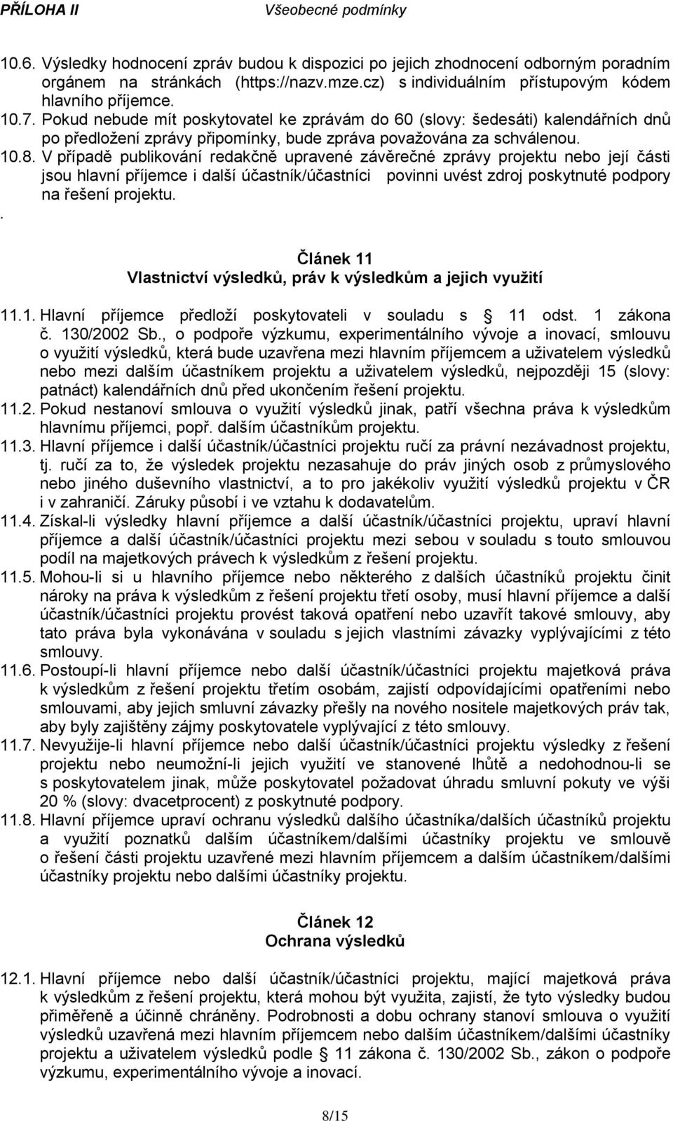 V případě publikování redakčně upravené závěrečné zprávy projektu nebo její části jsou hlavní příjemce i další účastník/účastníci povinni uvést zdroj poskytnuté podpory na řešení projektu.