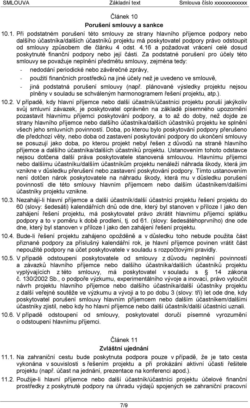 .1. Při podstatném porušení této smlouvy ze strany hlavního příjemce podpory nebo dalšího účastníka/dalších účastníků projektu má poskytovatel podpory právo odstoupit od smlouvy způsobem dle článku 4