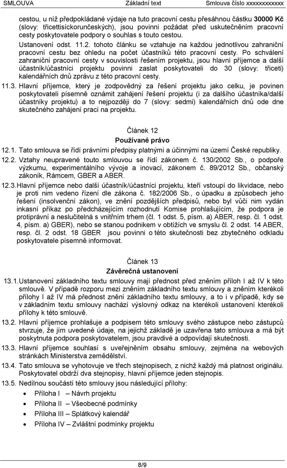 tohoto článku se vztahuje na každou jednotlivou zahraniční pracovní cestu bez ohledu na počet účastníků této pracovní cesty.