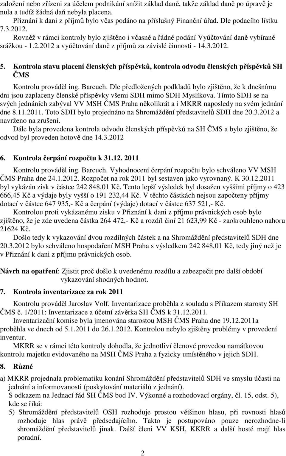 2.2012 a vyúčtování daně z příjmů za závislé činnosti - 14.3.2012. 5. Kontrola stavu placení členských příspěvků, kontrola odvodu členských příspěvků SH ČMS Kontrolu prováděl ing. Barcuch.