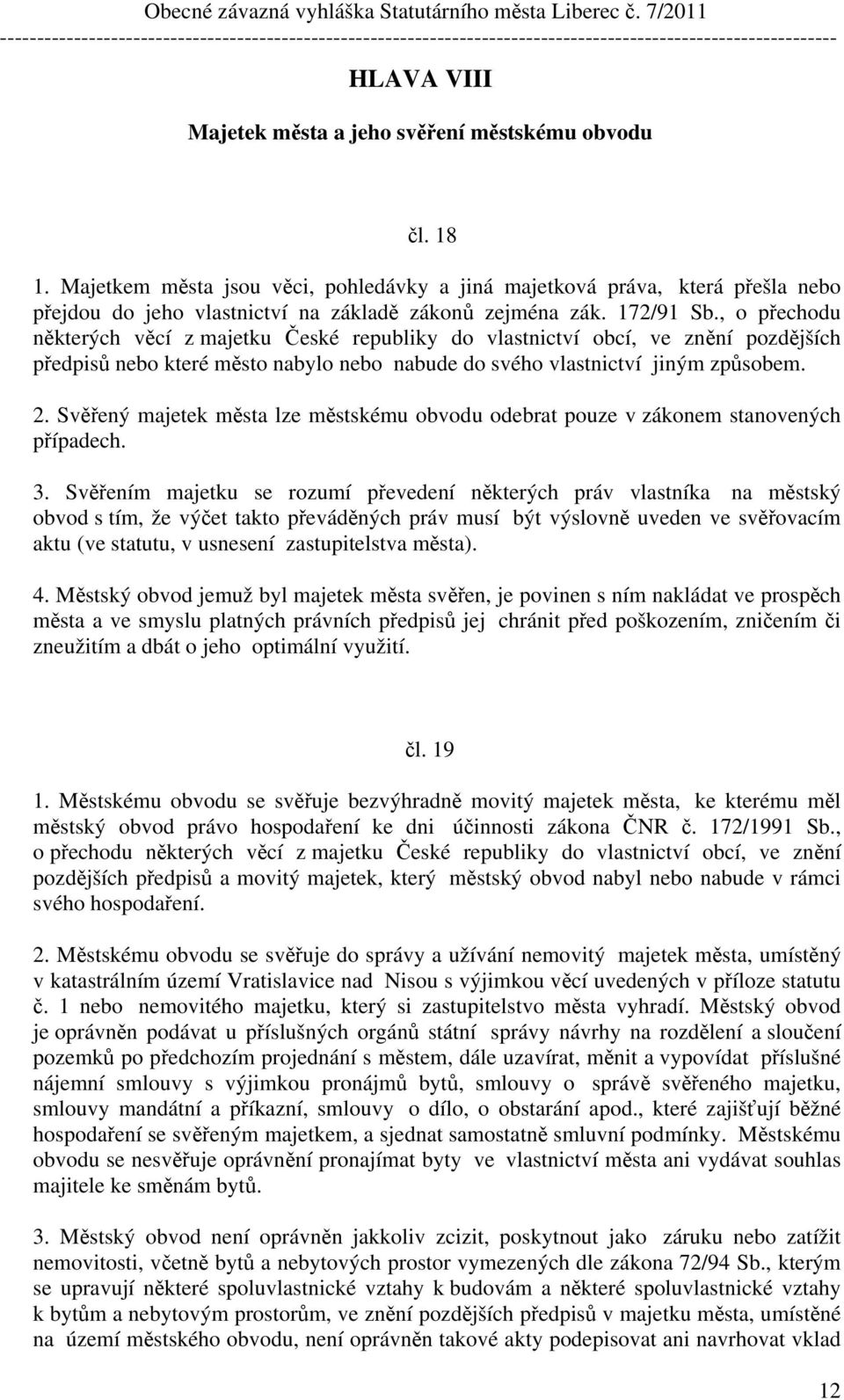 , o přechodu některých věcí z majetku České republiky do vlastnictví obcí, ve znění pozdějších předpisů nebo které město nabylo nebo nabude do svého vlastnictví jiným způsobem. 2.