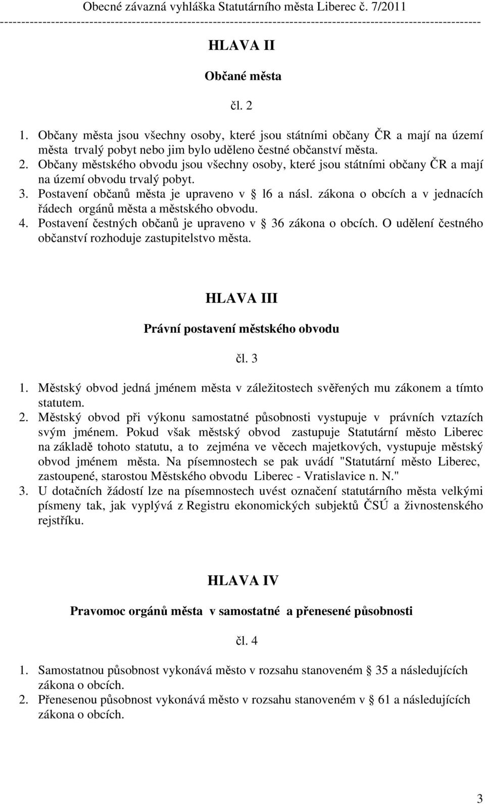 O udělení čestného občanství rozhoduje zastupitelstvo města. HLAVA III Právní postavení městského obvodu čl. 3 1.