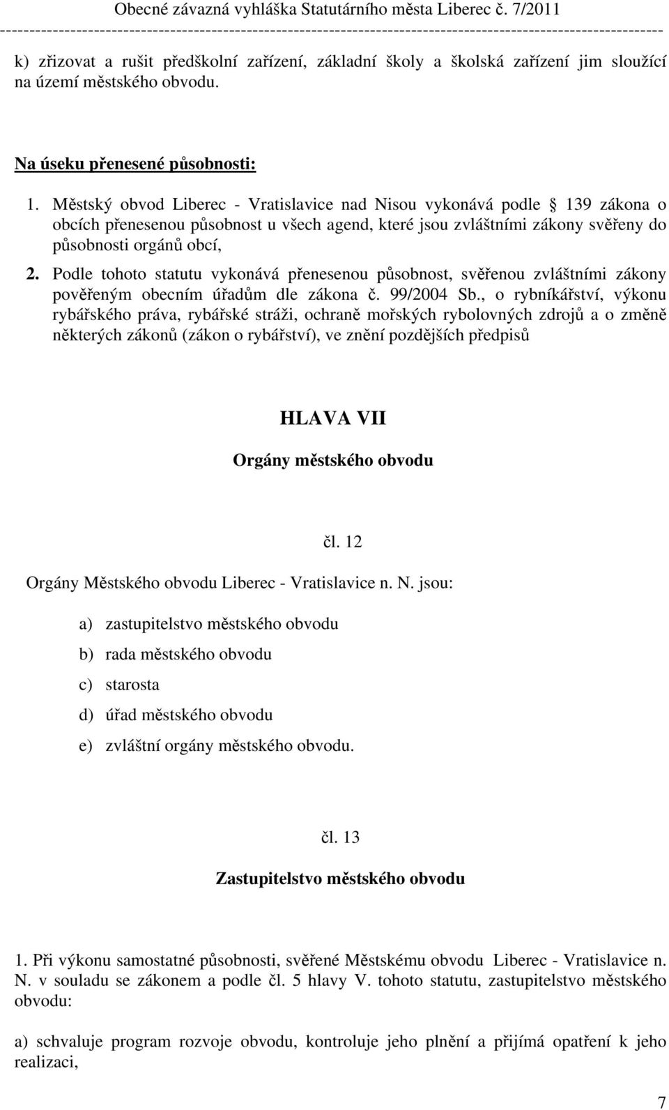 Podle tohoto statutu vykonává přenesenou působnost, svěřenou zvláštními zákony pověřeným obecním úřadům dle zákona č. 99/2004 Sb.