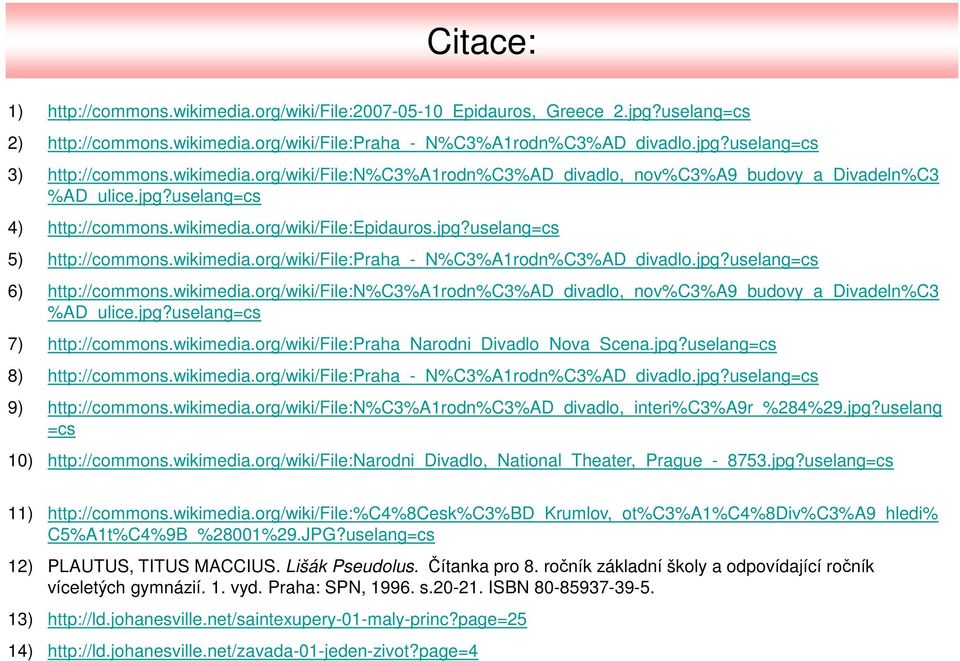 wikimedia.org/wiki/file:praha_-_n%c3%a1rodn%c3%ad_divadlo.jpg?uselang=cs 6) http://commons.wikimedia.org/wiki/file:n%c3%a1rodn%c3%ad_divadlo,_nov%c3%a9_budovy_a_divadeln%c3 %AD_ulice.jpg?uselang=cs 7) http://commons.