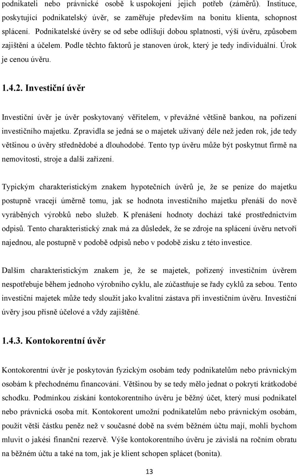 Investiční úvěr Investiční úvěr je úvěr poskytovaný věřitelem, v převážné většině bankou, na pořízení investičního majetku.