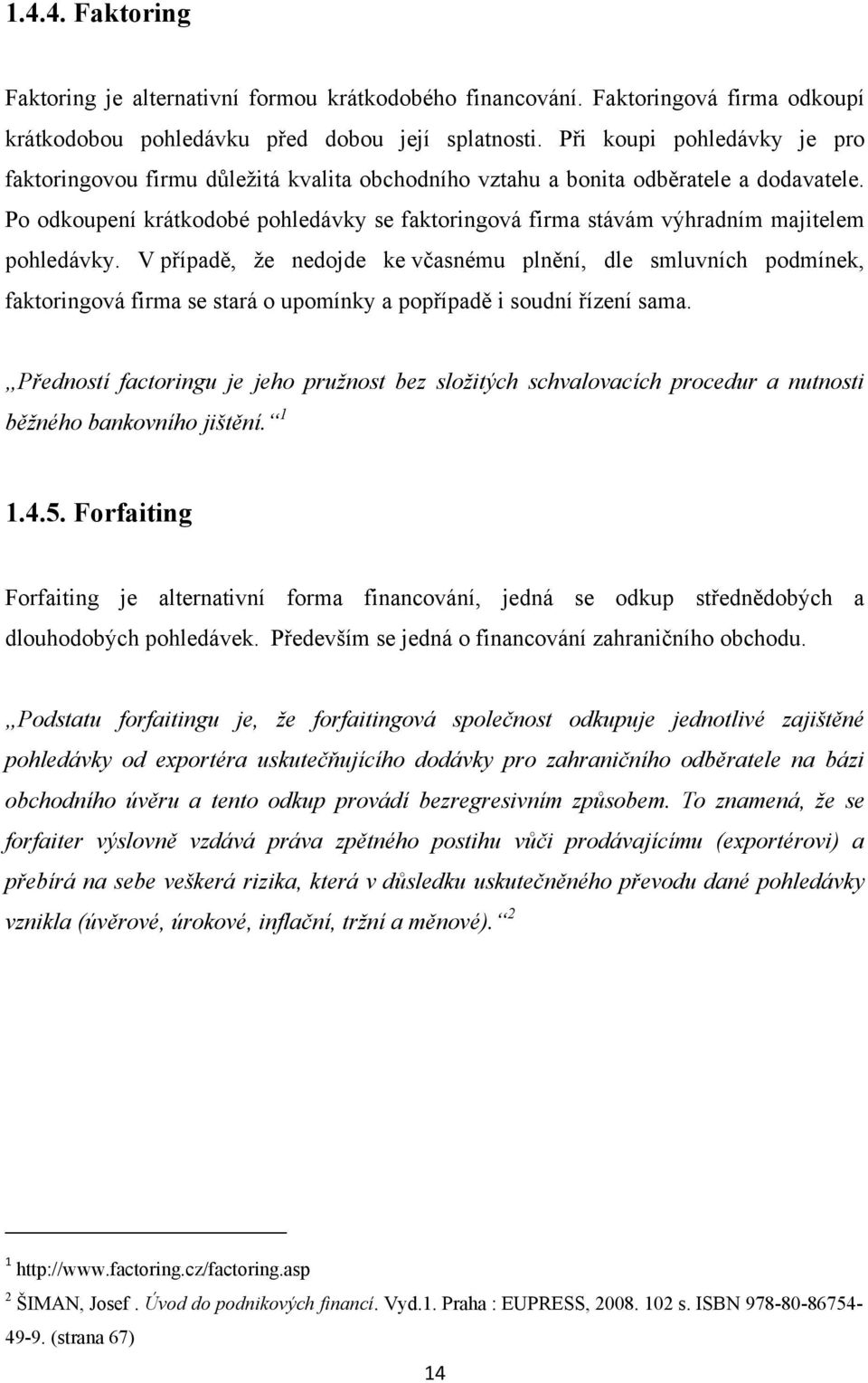 Po odkoupení krátkodobé pohledávky se faktoringová firma stávám výhradním majitelem pohledávky.