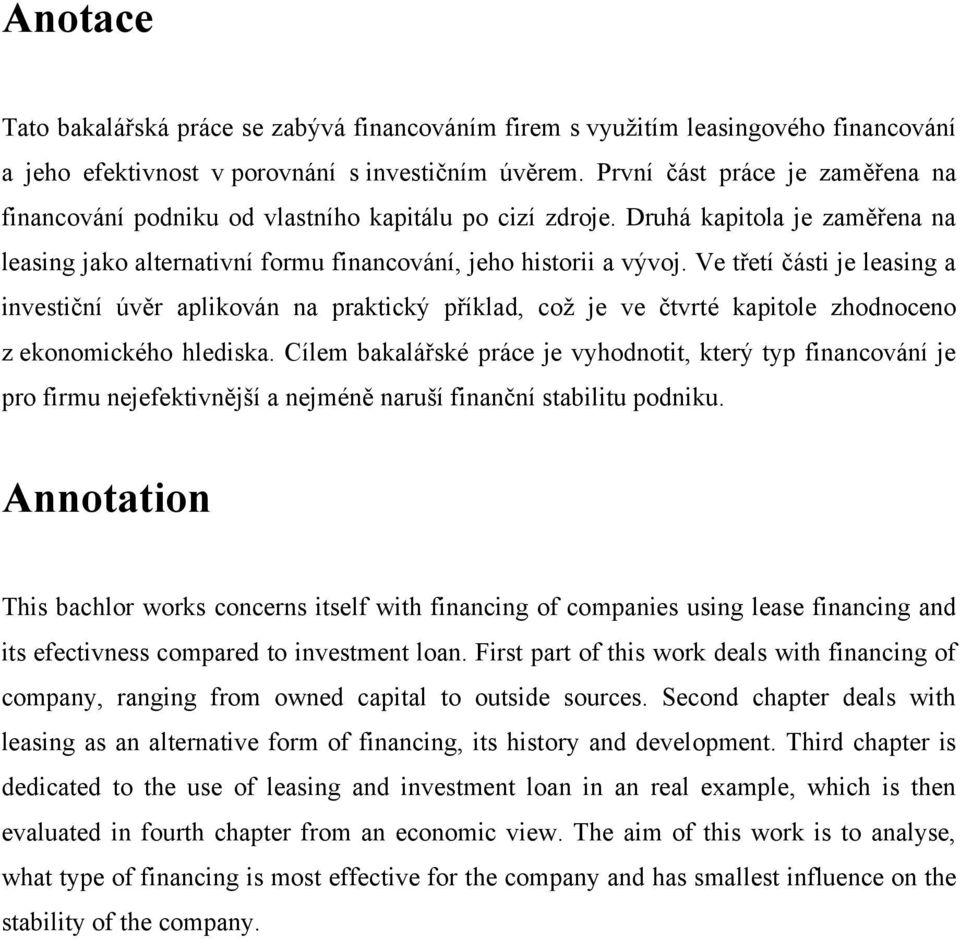 Ve třetí části je leasing a investiční úvěr aplikován na praktický příklad, což je ve čtvrté kapitole zhodnoceno z ekonomického hlediska.