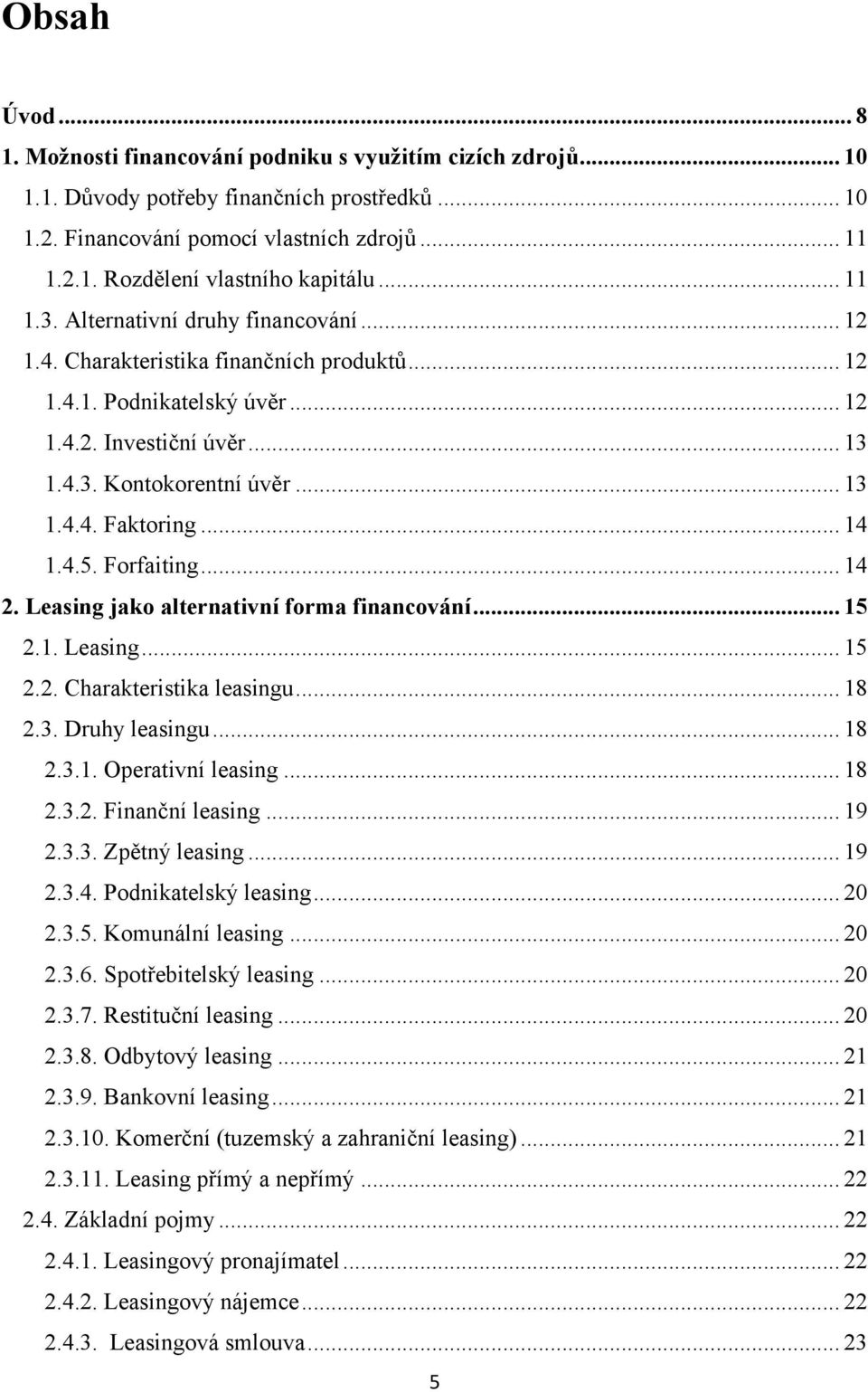 .. 14 1.4.5. Forfaiting... 14 2. Leasing jako alternativní forma financování... 15 2.1. Leasing... 15 2.2. Charakteristika leasingu... 18 2.3. Druhy leasingu... 18 2.3.1. Operativní leasing... 18 2.3.2. Finanční leasing.