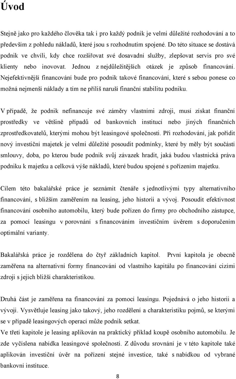 Nejefektivnější financování bude pro podnik takové financování, které s sebou ponese co možná nejmenší náklady a tím ne příliš naruší finanční stabilitu podniku.