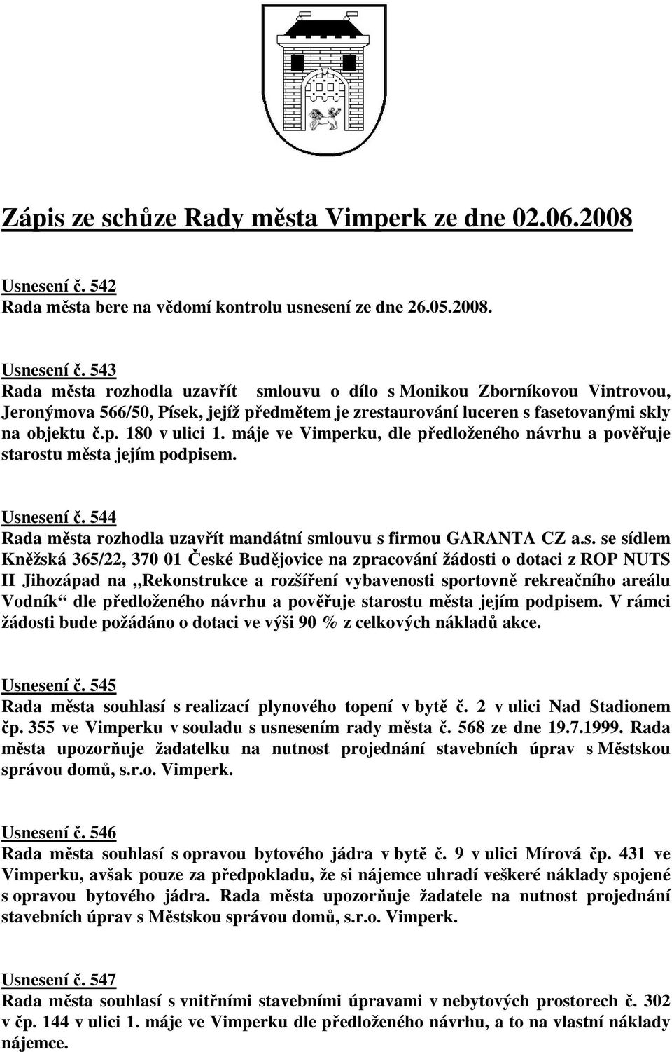 543 Rada města rozhodla uzavřít smlouvu o dílo s Monikou Zborníkovou Vintrovou, Jeronýmova 566/50, Písek, jejíž předmětem je zrestaurování luceren s fasetovanými skly na objektu č.p. 180 v ulici 1.