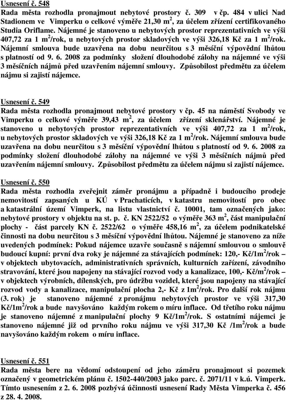 Nájemní smlouva bude uzavřena na dobu neurčitou s 3 měsíční výpovědní lhůtou s platností od 9. 6.