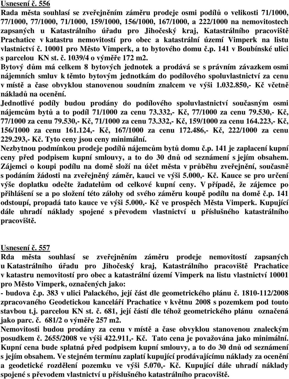 úřadu pro Jihočeský kraj, Katastrálního pracoviště Prachatice v katastru nemovitostí pro obec a katastrální území Vimperk na listu vlastnictví č. 10001 pro Město Vimperk, a to bytového domu č.p. 141 v Boubínské ulici s parcelou KN st.