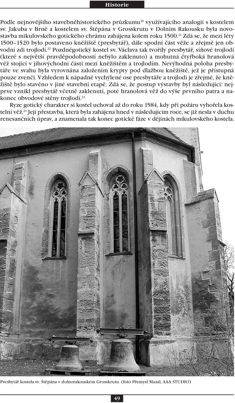 21 Zdá se, že mezi léty 1500 1520 bylo postaveno kněžiště (presbytář), dále spodní část věže a zřejmě jen obvodní zdi trojlodí. 22 Pozdněgotický kostel sv.