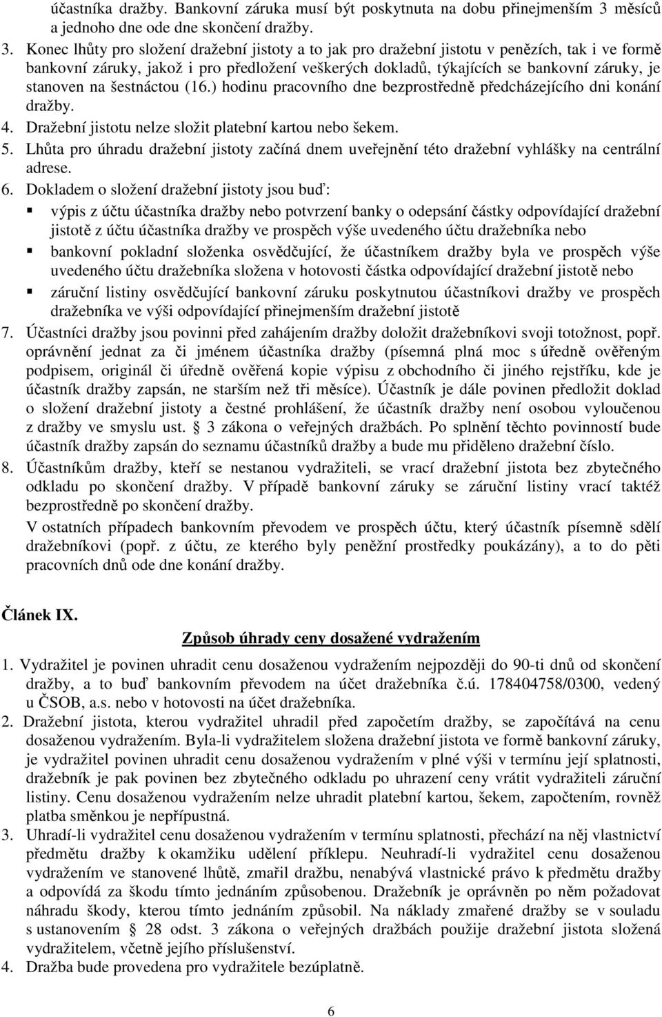 Konec lhůty pro složení dražební jistoty a to jak pro dražební jistotu v penězích, tak i ve formě bankovní záruky, jakož i pro předložení veškerých dokladů, týkajících se bankovní záruky, je stanoven