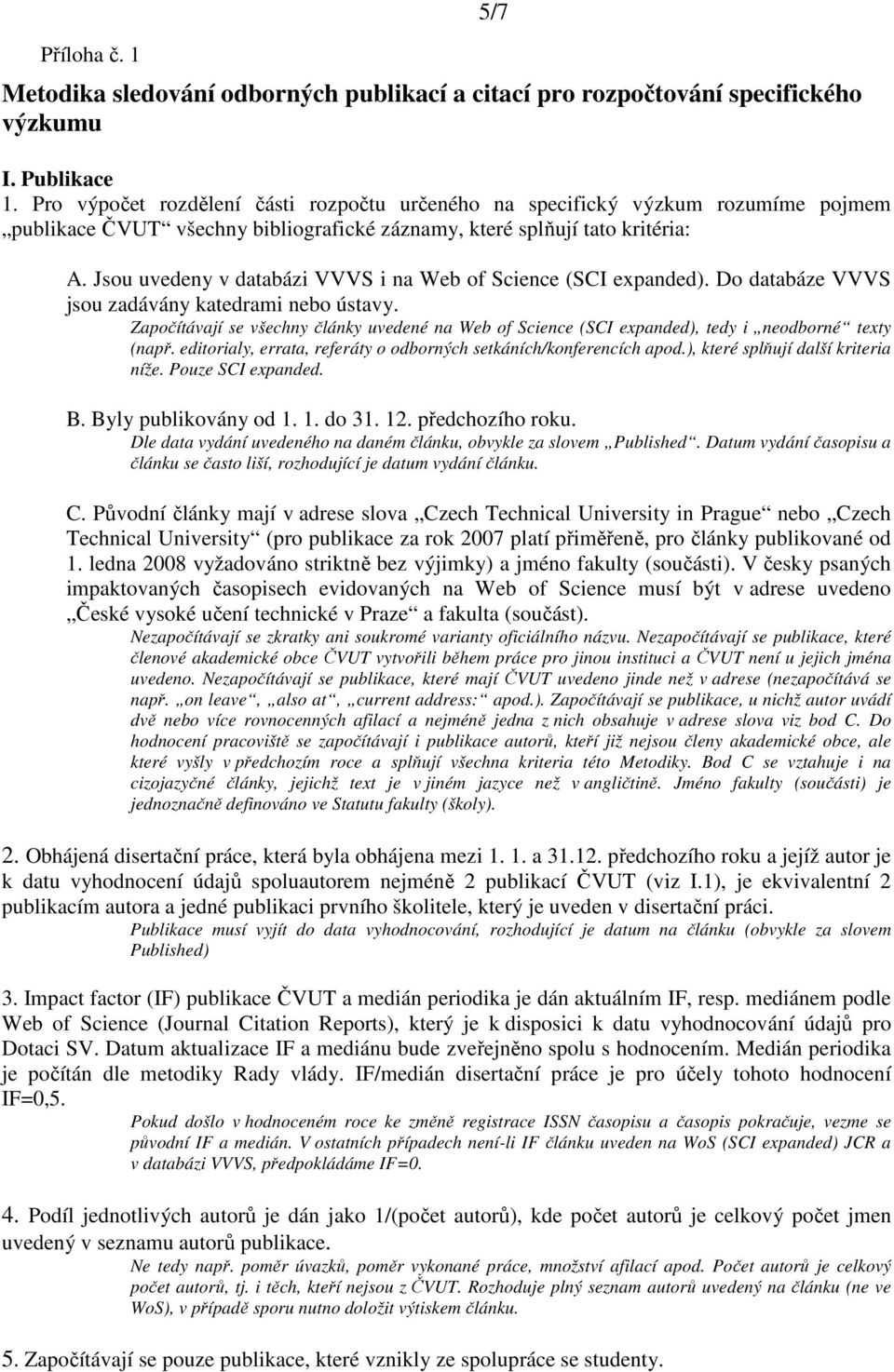 Jsou uvedeny v databázi VVVS i na Web of Science (SCI expanded). Do databáze VVVS jsou zadávány katedrami nebo ústavy.