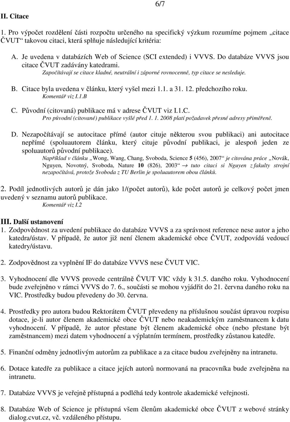 Započítávají se citace kladné, neutrální i záporné rovnocenně, typ citace se nesleduje. B. Citace byla uvedena v článku, který vyšel mezi 1.1. a 31. 12. předchozího roku. Komentář viz I.1.B C.