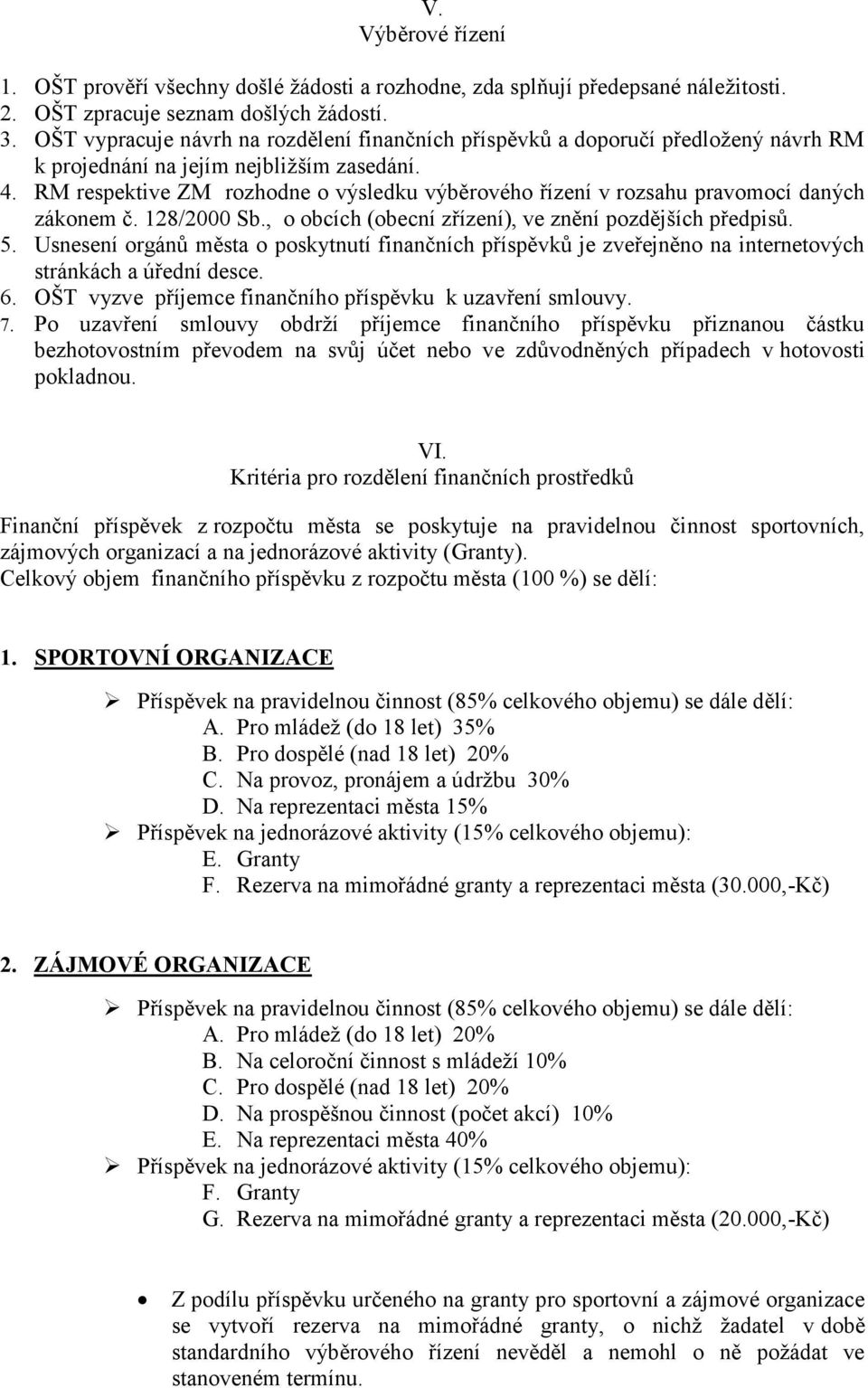 RM respektive ZM rozhodne o výsledku výběrového řízení v rozsahu pravomocí daných zákonem č. 128/2000 Sb., o obcích (obecní zřízení), ve znění pozdějších předpisů. 5.