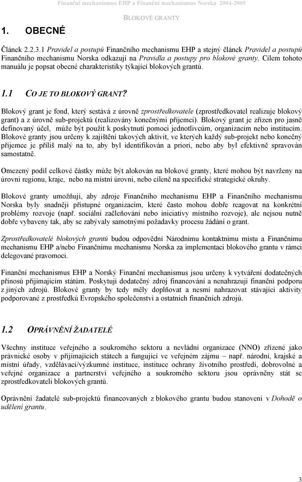 Blokový grant je fond, který sestává z úrovně zprostředkovatele (zprostředkovatel realizuje blokový grant) a z úrovně sub-projektů (realizovány konečnými příjemci).