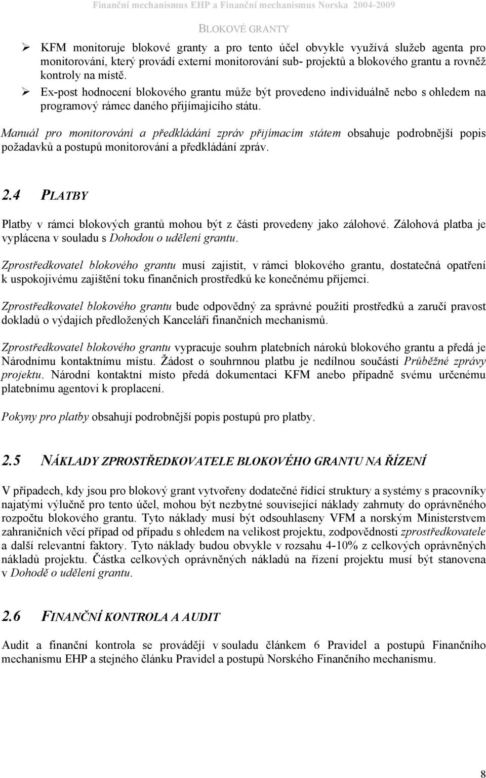 Manuál pro monitorování a předkládání zpráv přijímacím státem obsahuje podrobnější popis požadavků a postupů monitorování a předkládání zpráv. 2.