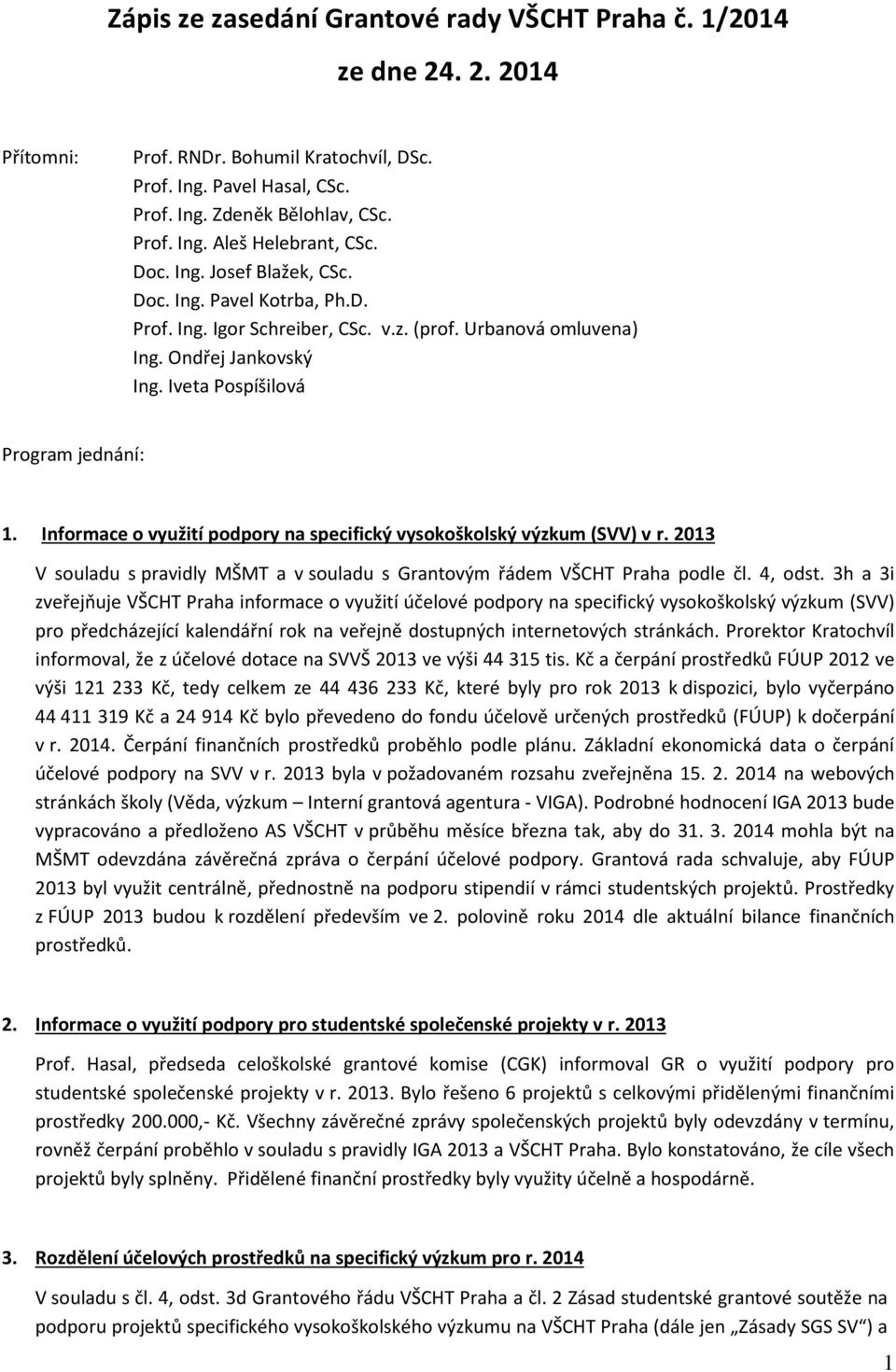 Informace o využití podpory na specifický vysokoškolský výzkum (SVV) v r. 2013 V souladu s pravidly MŠMT a v souladu s Grantovým řádem VŠCHT Praha podle čl. 4, odst.