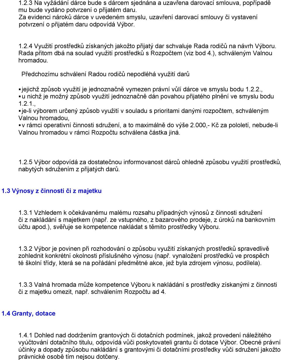 4 Využití prostředků získaných jakožto přijatý dar schvaluje Rada rodičů na návrh Výboru. Rada přitom dbá na soulad využití prostředků s Rozpočtem (viz bod 4.), schváleným Valnou hromadou.