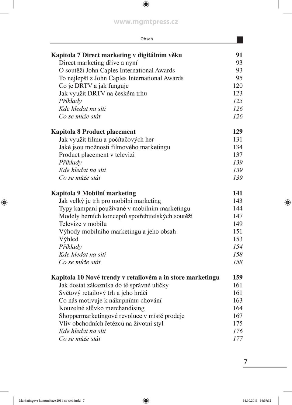 Jaké jsou mož nos ti fil mo vé ho mar ke tin gu 134 Product placement v televizi 137 Přík la dy 139 Kde hle dat na síti 139 Co se může stát 139 Kapitola 9 Mobilní marketing 141 Jak vel ký je trh pro