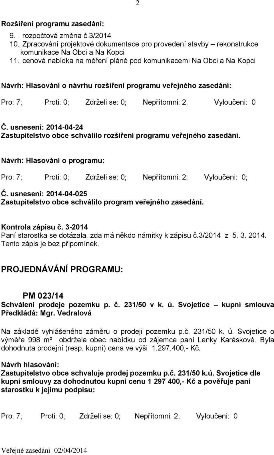 usnesení: 2014-04-24 Zastupitelstvo obce schválilo rozšíření programu veřejného zasedání. Návrh: Hlasování o programu: ; Č.