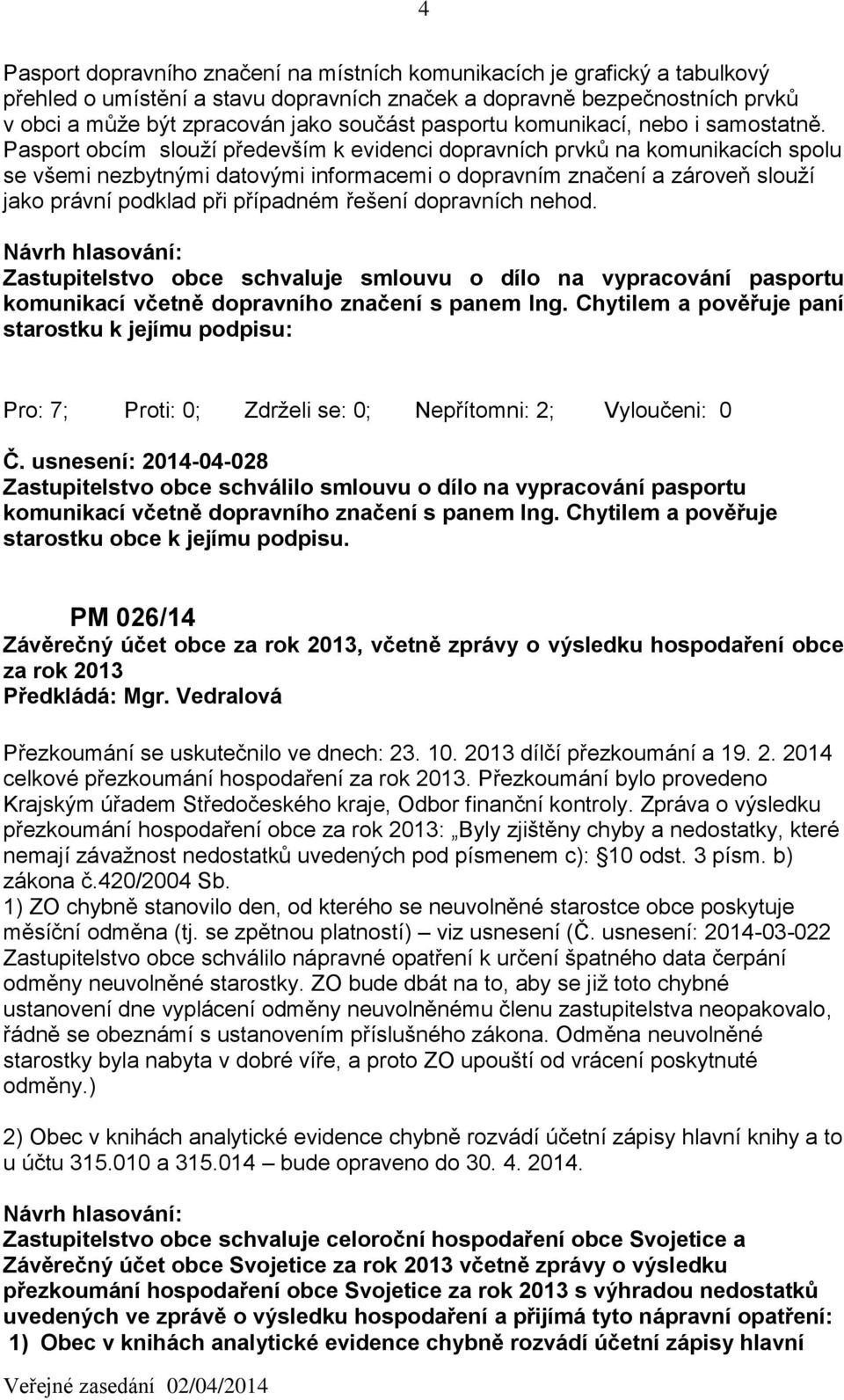 Pasport obcím slouží především k evidenci dopravních prvků na komunikacích spolu se všemi nezbytnými datovými informacemi o dopravním značení a zároveň slouží jako právní podklad při případném řešení