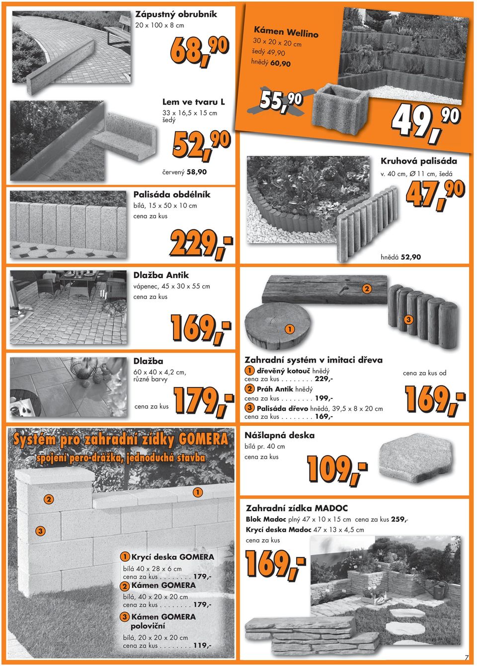 40 cm, Ø 11 cm, šedá 47, 90 hnědá 52,90 3 90 3 2 Dlažba 60 x 40 x 4,2 cm, různé barvy 179,- Systém pro zahradní zídky GOMERA spojení pero-drážka, jednoduchá stavba 1 bílá 1 Krycí deska GOMERA bílá 40