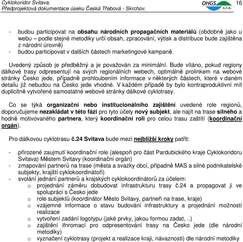 Bude vítáno, pokud regiony dálkové trasy odpresentují na svých regionálních webech, optimálně prolinkem na webové stránky Česko jede, případně prohloubením informace v některých částech, které v