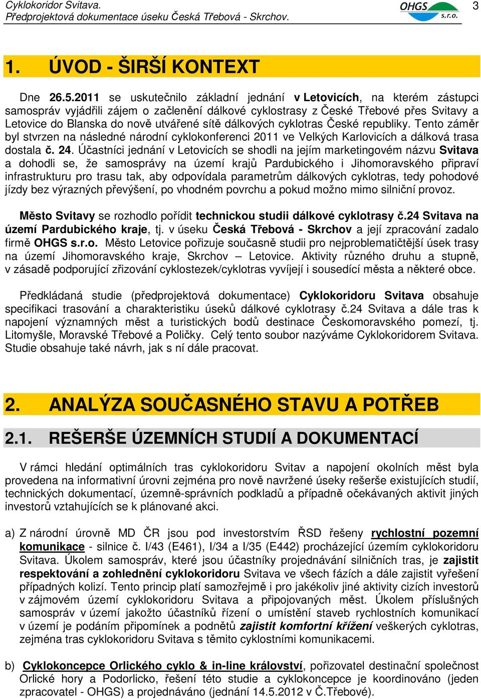 sítě dálkových cyklotras České republiky. Tento záměr byl stvrzen na následné národní cyklokonferenci 2011 ve Velkých Karlovicích a dálková trasa dostala č. 24.