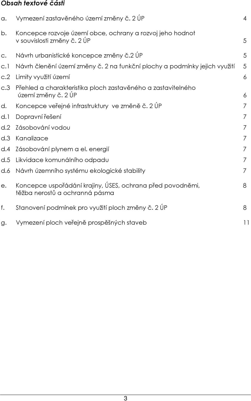 2 ÚP 6 d. Koncepce veřejné infrastruktury ve změně č. 2 ÚP 7 d.1 Dopravní řešení 7 d.2 Zásobování vodou 7 d.3 Kanalizace 7 d.4 Zásobování plynem a el. energií 7 d.5 Likvidace komunálního odpadu 7 d.