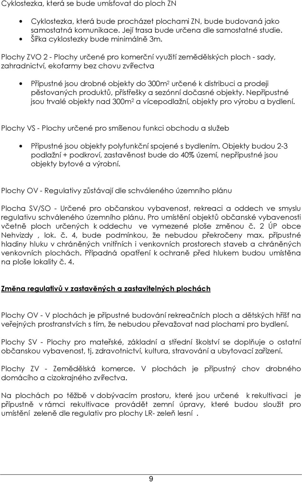 Plochy ZVO 2 - Plochy určené pro komerční využití zemědělských ploch - sady, zahradnictví, ekofarmy bez chovu zvířectva Přípustné jsou drobné objekty do 300m 2 určené k distribuci a prodeji