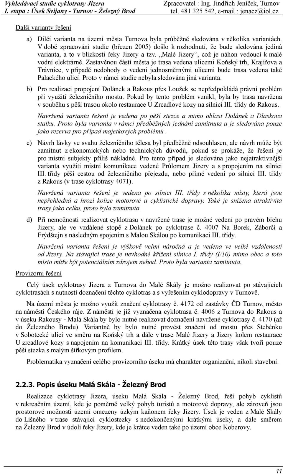 Zastavěnou částí města je trasa vedena ulicemi Koňský trh, Krajířova a Trávnice, v případě nedohody o vedení jednosměrnými ulicemi bude trasa vedena také Palackého ulicí.