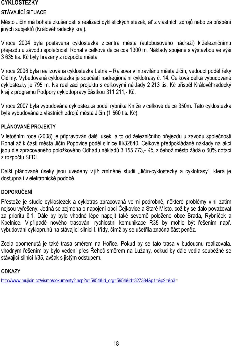 Náklady spojené s výstavbou ve výši 3 635 tis. Kč byly hrazeny z rozpočtu města. V roce 2006 byla realizována cyklostezka Letná Raisova v intravilánu města Jičín, vedoucí podél řeky Cidliny.