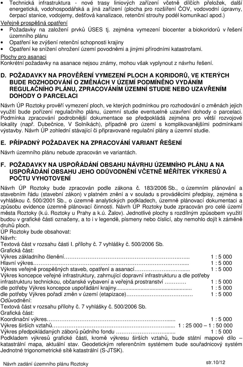 zejména vymezení biocenter a biokoridorů v řešení územního plánu Opatření ke zvýšení retenční schopnosti krajiny Opatření ke snížení ohrožení území povodněmi a jinými přírodními katastrofami.