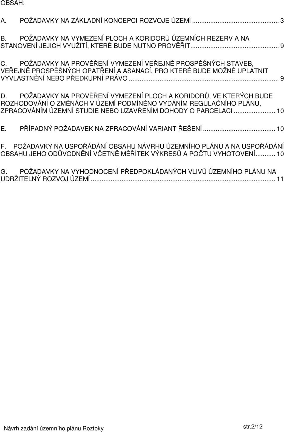 POŽADAVKY NA PROVĚŘENÍ VYMEZENÍ PLOCH A KORIDORŮ, VE KTERÝCH BUDE ROZHODOVÁNÍ O ZMĚNÁCH V ÚZEMÍ PODMÍNĚNO VYDÁNÍM REGULAČNÍHO PLÁNU, ZPRACOVÁNÍM ÚZEMNÍ STUDIE NEBO UZAVŘENÍM DOHODY O PARCELACI... 10 E.