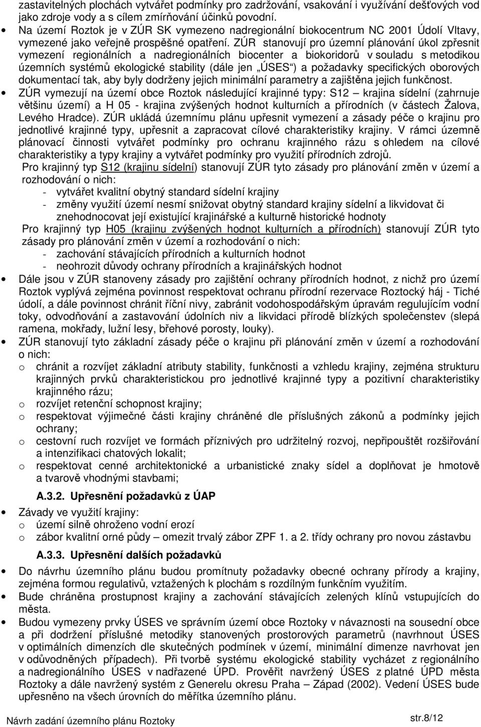 ZÚR stanovují pro územní plánování úkol zpřesnit vymezení regionálních a nadregionálních biocenter a biokoridorů v souladu s metodikou územních systémů ekologické stability (dále jen ÚSES ) a