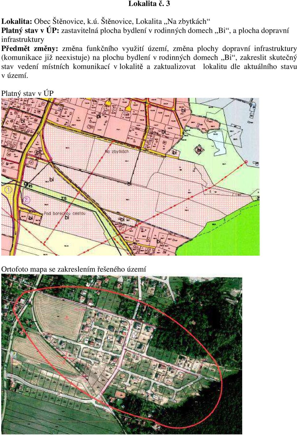 infrastruktury Předmět změny: změna funkčního využití území, změna plochy dopravní infrastruktury (komunikace již neexistuje)