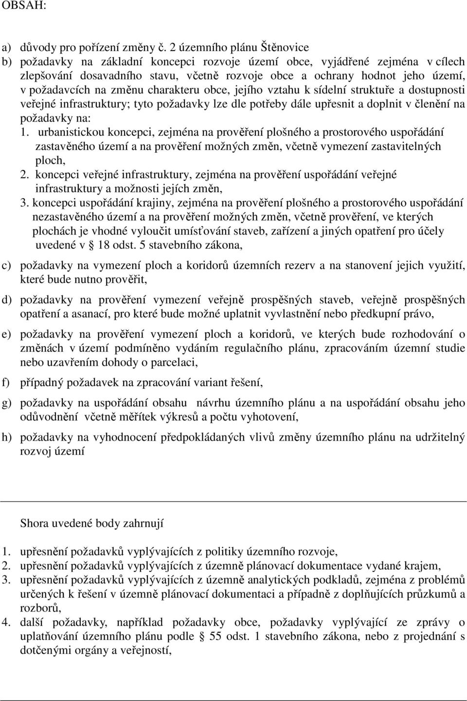 požadavcích na změnu charakteru obce, jejího vztahu k sídelní struktuře a dostupnosti veřejné infrastruktury; tyto požadavky lze dle potřeby dále upřesnit a doplnit v členění na požadavky na: 1.