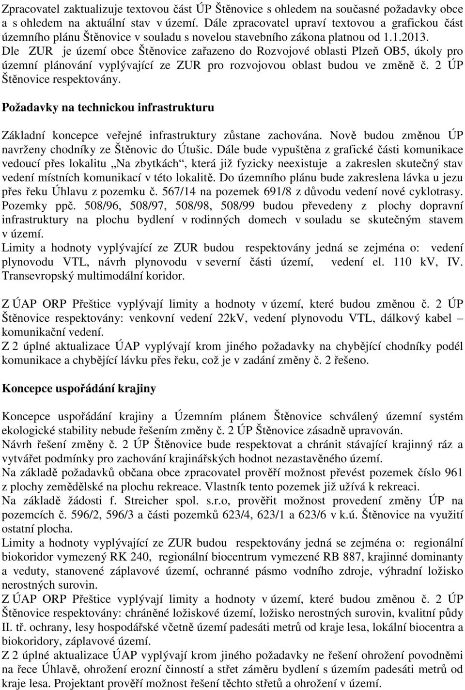 Dle ZUR je území obce Štěnovice zařazeno do Rozvojové oblasti Plzeň OB5, úkoly pro územní plánování vyplývající ze ZUR pro rozvojovou oblast budou ve změně č. 2 ÚP Štěnovice respektovány.