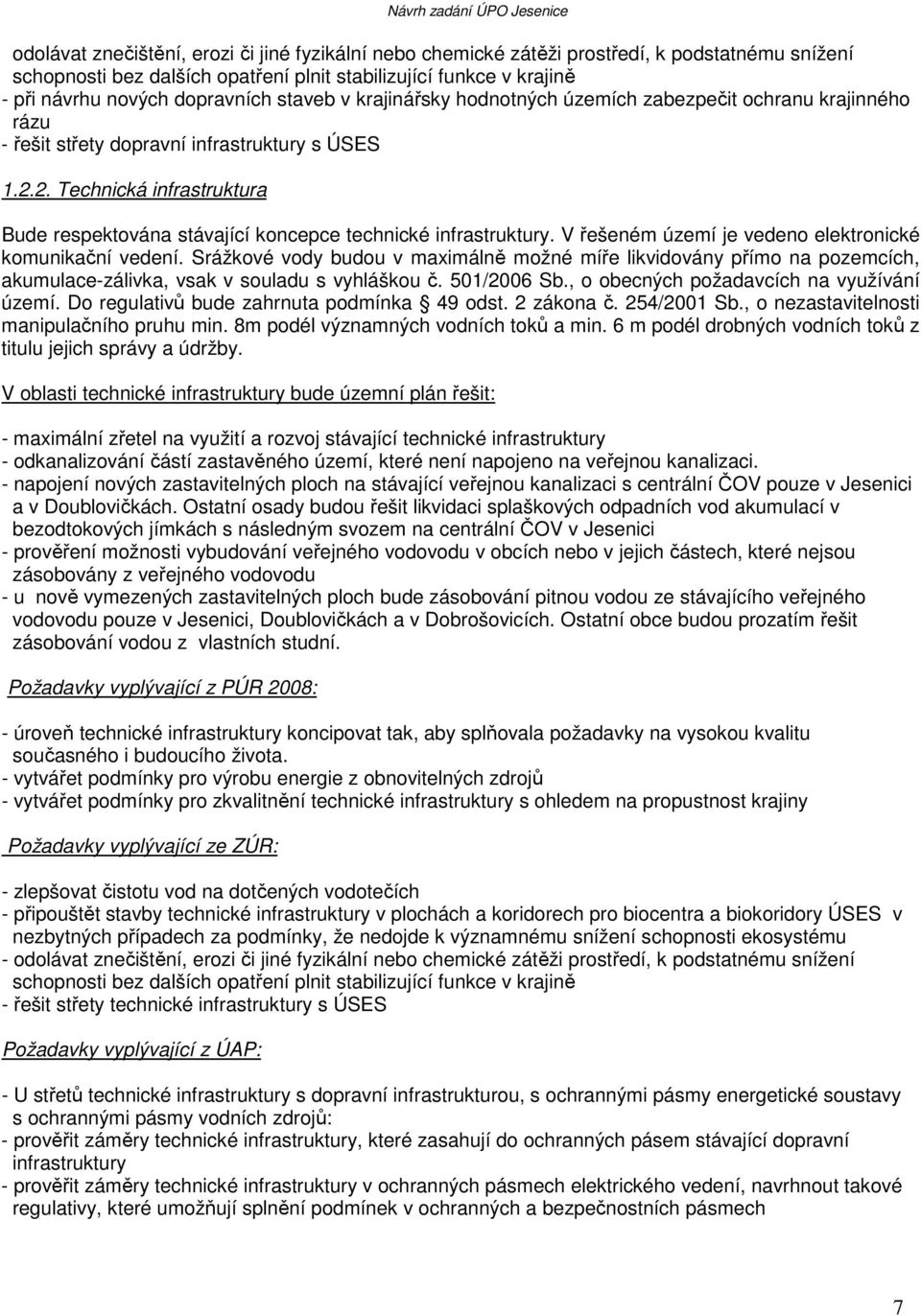 2. Technická infrastruktura Bude respektována stávající koncepce technické infrastruktury. V řešeném území je vedeno elektronické komunikační vedení.