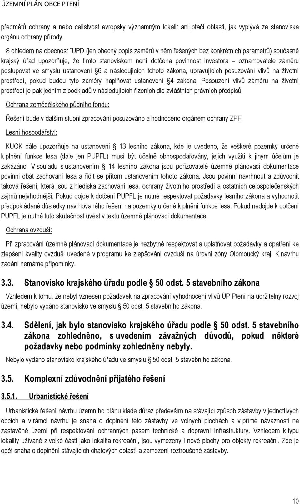 záměru postupovat ve smyslu ustanovení 6 a následujících tohoto zákona, upravujících posuzování vlivů na životní prostředí, pokud budou tyto záměry naplňovat ustanovení 4 zákona.