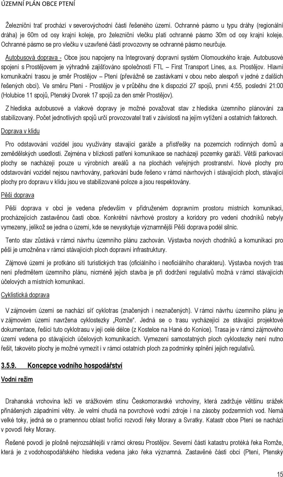 Ochranné pásmo se pro vlečku v uzavřené části provozovny se ochranné pásmo neurčuje. Autobusová doprava - Obce jsou napojeny na Integrovaný dopravní systém Olomouckého kraje.