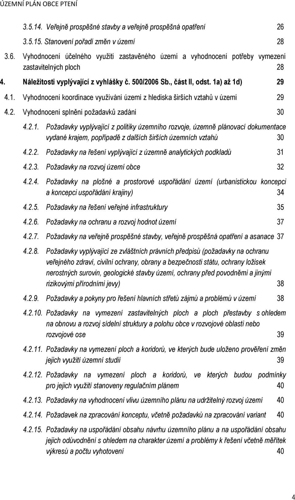 2.1. Požadavky vyplývající z politiky územního rozvoje, územně plánovací dokumentace vydané krajem, popřípadě z dalších širších územních vztahů 30 4.2.2. Požadavky na řešení vyplývající z územně analytických podkladů 31 4.