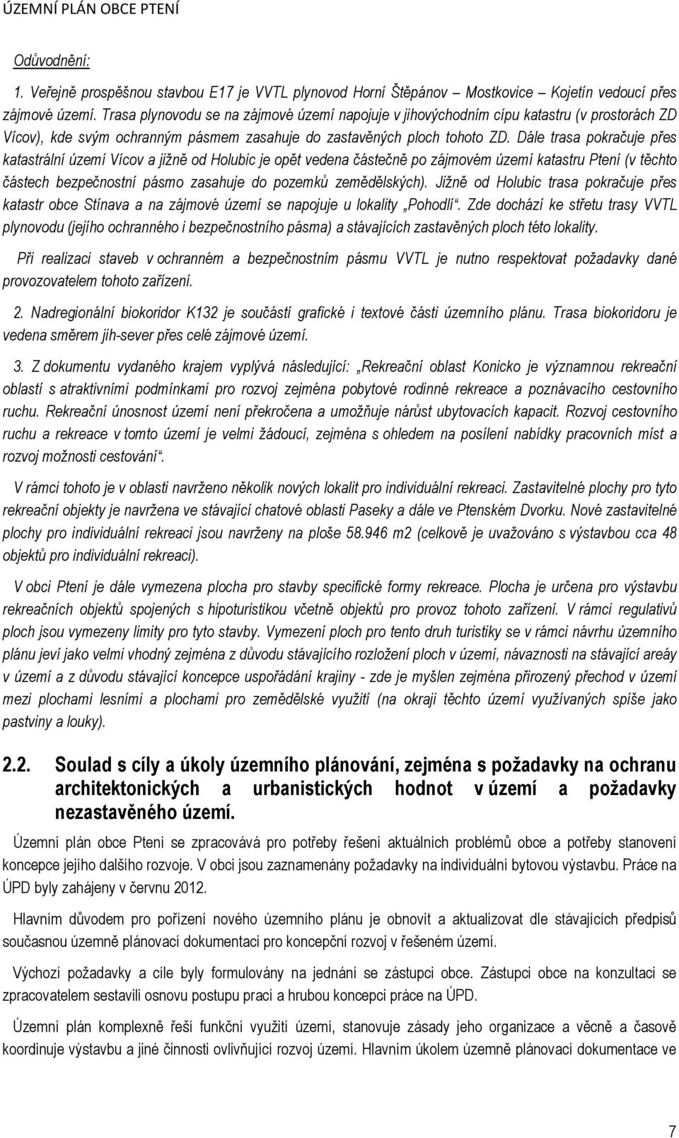 Dále trasa pokračuje přes katastrální území Vícov a jižně od Holubic je opět vedena částečně po zájmovém území katastru Ptení (v těchto částech bezpečnostní pásmo zasahuje do pozemků zemědělských).