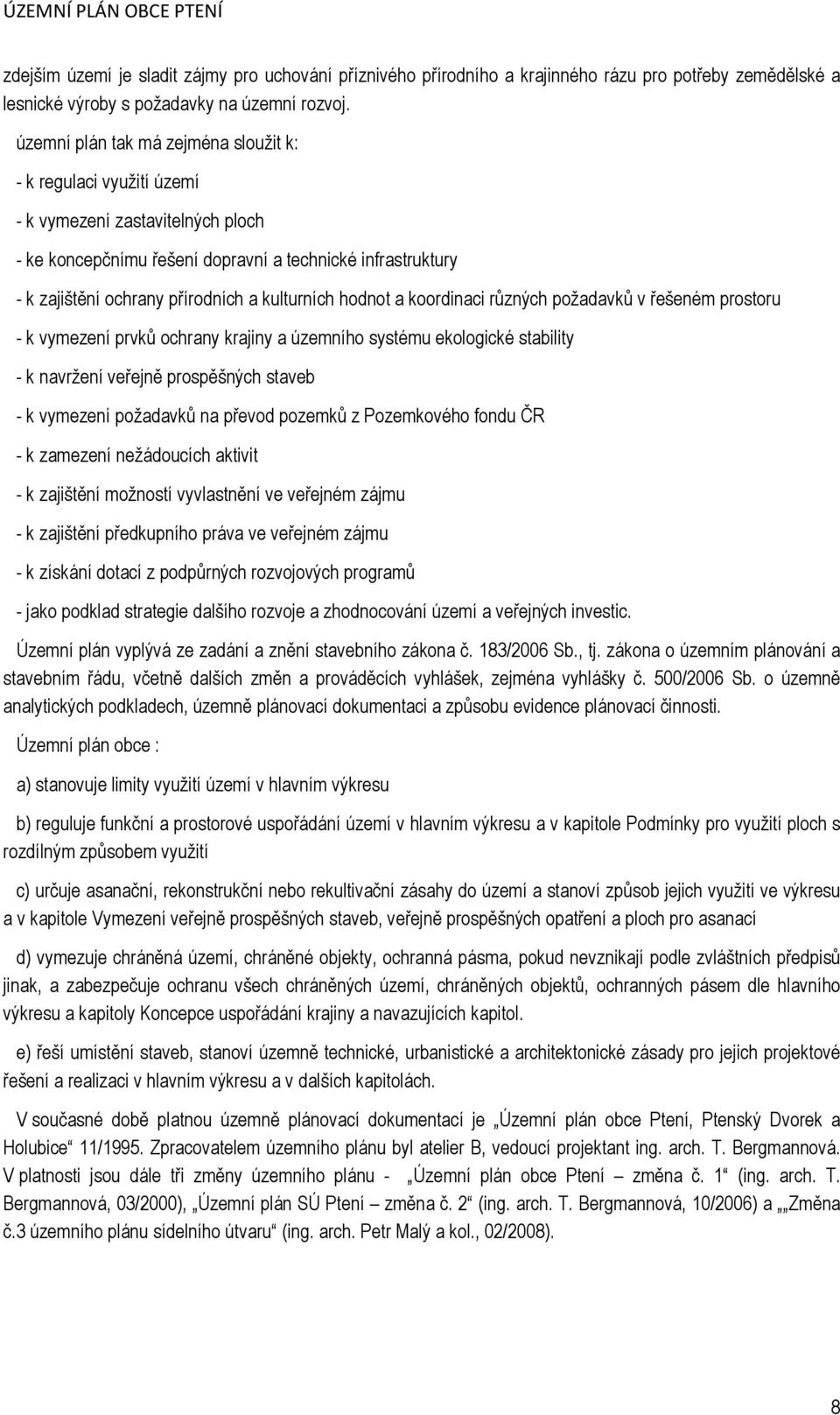 kulturních hodnot a koordinaci různých požadavků v řešeném prostoru - k vymezení prvků ochrany krajiny a územního systému ekologické stability - k navržení veřejně prospěšných staveb - k vymezení