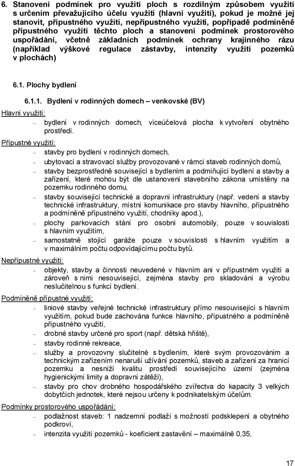 využití pozemků v plochách) 6.1. Plochy bydlení 6.1.1. Bydlení v rodinných domech venkovské (BV) bydlení v rodinných domech, víceúčelová plocha k vytvoření obytného prostředí.