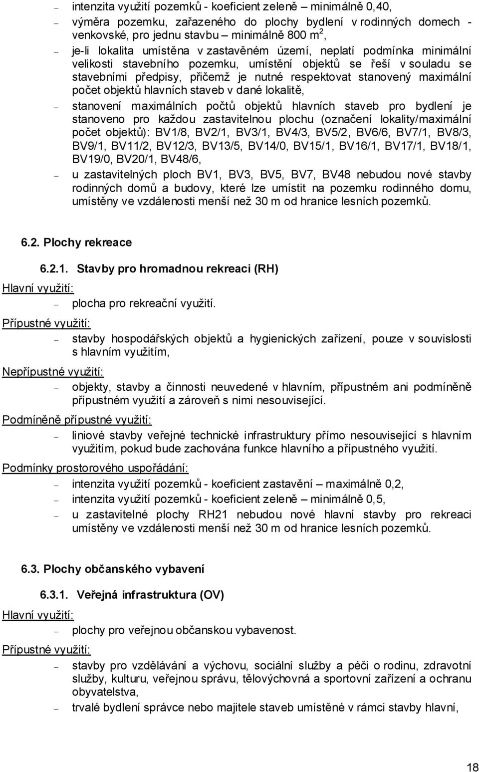 staveb v dané lokalitě, stanovení maximálních počtů objektů hlavních staveb pro bydlení je stanoveno pro každou zastavitelnou plochu (označení lokality/maximální počet objektů): BV1/8, BV2/1, BV3/1,