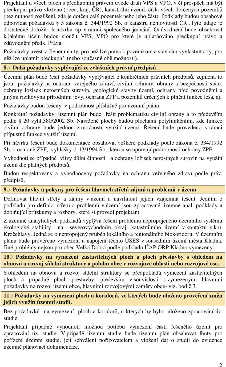 Tyto údaje je dostatečné doložit k návrhu úp v rámci společného jednání. Odůvodnění bude obsahovat k jakému účelu budou sloužit VPS, VPO pro které je uplatňováno předkupní právo a zdůvodnění předk.